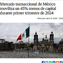 Mercado transaccional de Mxico moviliza un 45% menos de capital durante primer trimestre de 2024